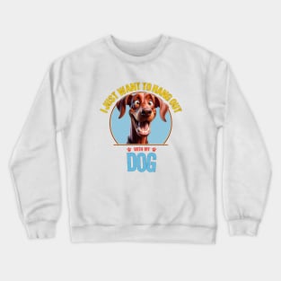 I Just Want To Hang Out With My Dog Crewneck Sweatshirt